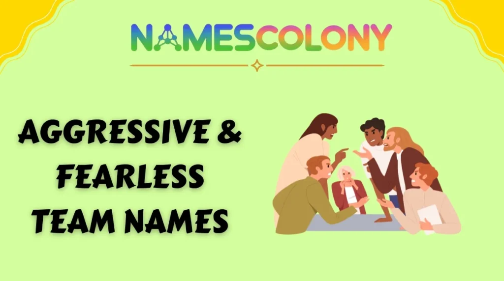 Aggressive & Fearless Team Names